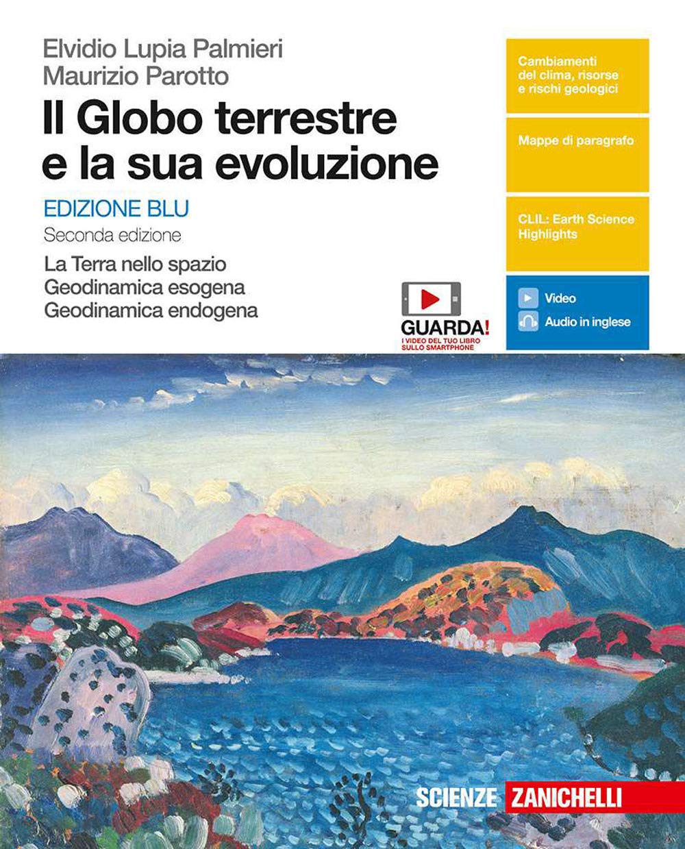 IL GLOBO TERRESTRE E LA SUA EVOLUZIONE. LA TERRA NELLO SPAZIO, GEODINAMICA ESOGENA, GEODINAMICA ENDOGENA. EDIZ. BLU. VOLUME UNICO PER LE SCUOLE SUPERIORI