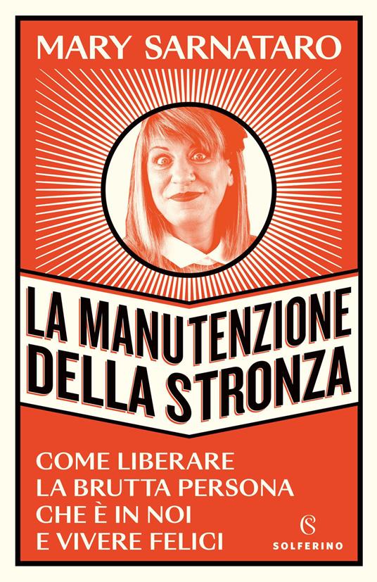 LA MANUTENZIONE DELLA STRONZA. COME LIBERARE LA BRUTTA PERSONA CHE È IN NOI E VIVERE FELICI