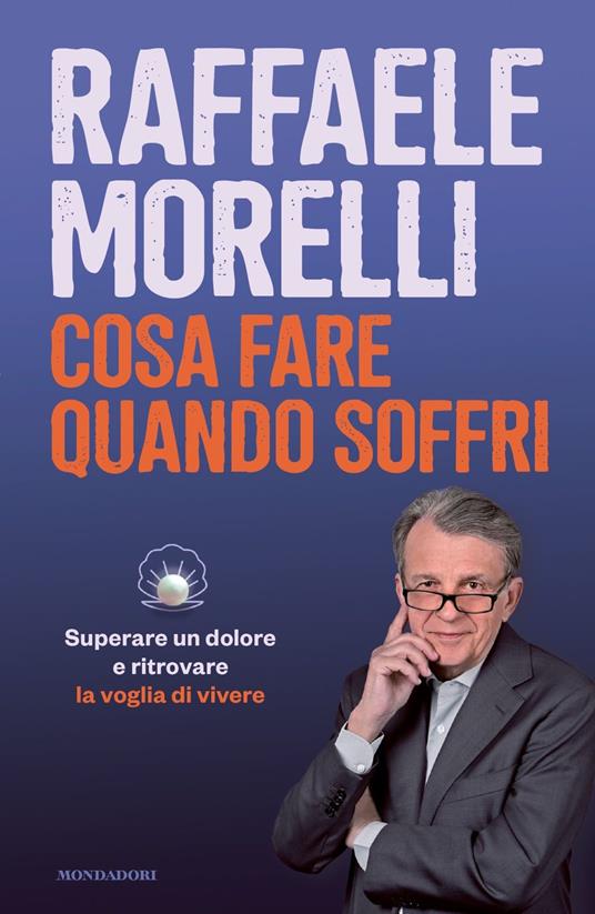 COSA FARE QUANDO SOFFRI. Superare un dolore e ritrovare la voglia di vivere