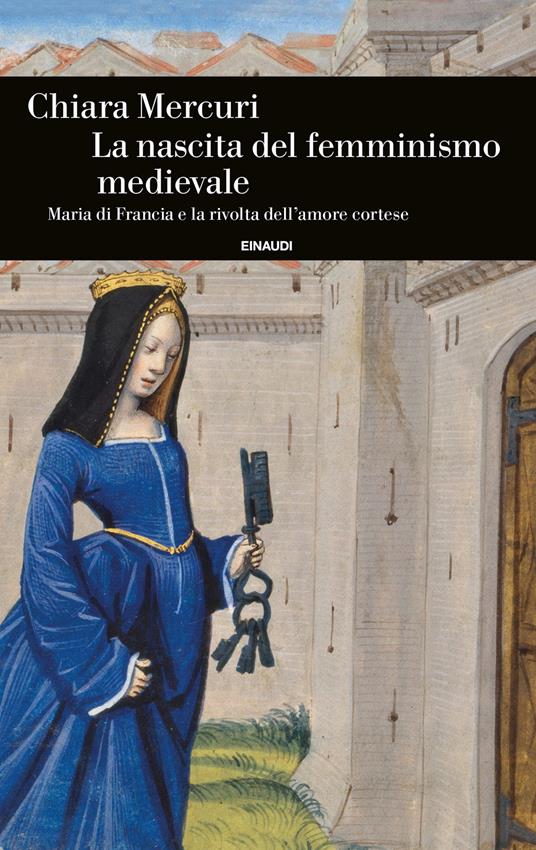 LA NASCITA DEL FEMMINISMO MEDIEVALE Maria di Francia e la rivolta dell’amore cortese