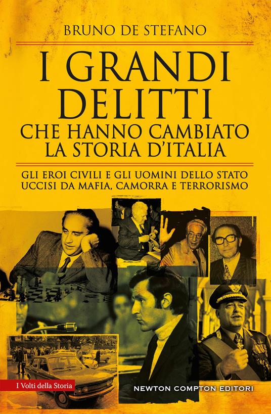 I GRANDI DELITTI CHE HANNO CAMBIATO LA STORIA D'ITALIA Gli eroi civili e gli uomini dello Stato uccisi da mafia, camorra e terrorismo