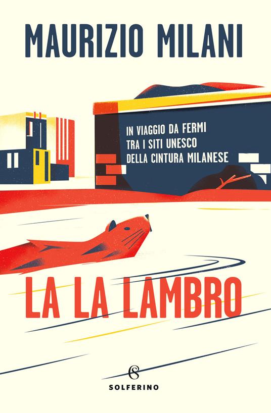 LA LA LAMBRO In viaggio da fermi tra i siti Unesco della cintura milanese