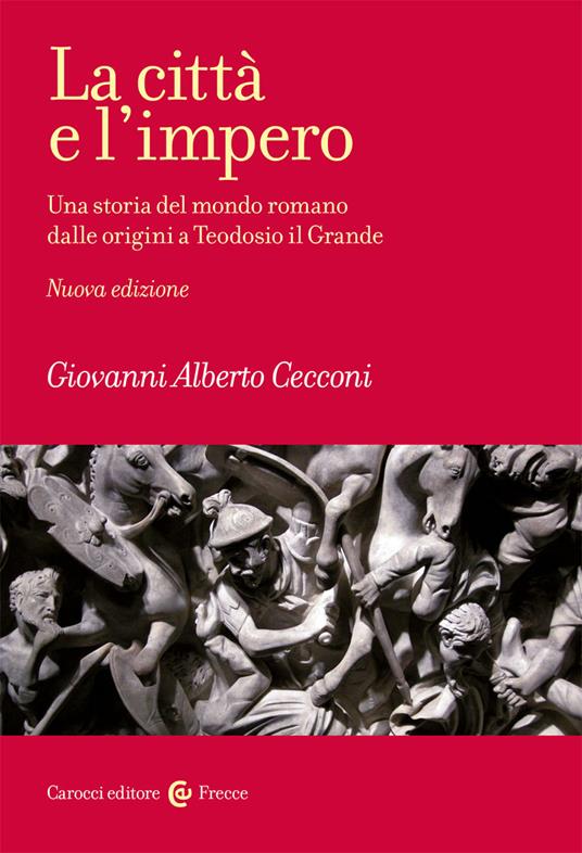 LA CITTÀ E L'IMPERO Una storia del mondo romano dalle origini a Teodosio il Grande Nuova edizione