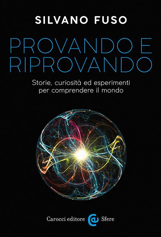 PROVANDO E RIPROVANDO Storie, curiosità ed esperimenti per comprendere il mondo