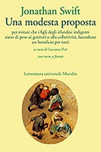 UNA MODESTA PROPOSTA per evitare che i figli degli irlandesi indigenti siano di peso ai genitori o al paese, facendone un beneficio per tutti Con testo a fronte