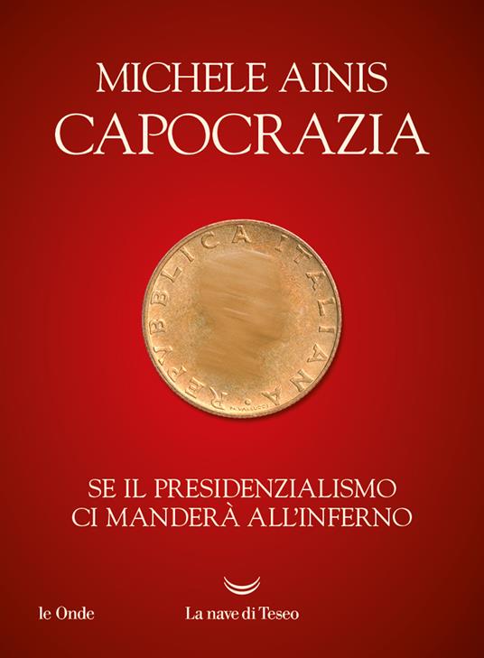 CAPOCRAZIA. Se il presidenzialismo ci manderà all'inferno