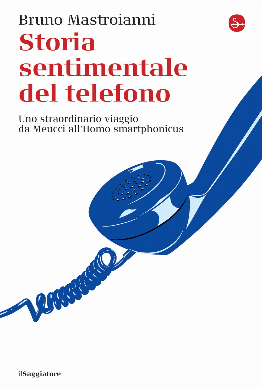 STORIA SENTIMENTALE DEL TELEFONO. Uno straordinario viaggio da Meucci all'homo Smartphonicus