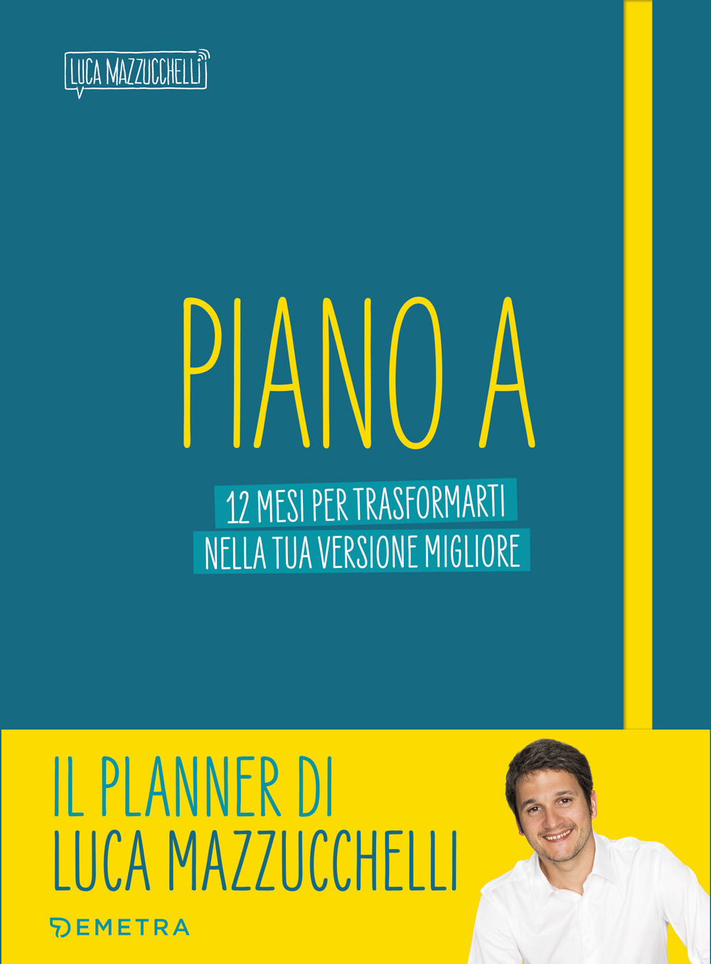 PIANO A 12 MESI PER TRANSFORMARTI NELLA TUA VERSIONE MIGLIORE. IL PLANNER DI LUCA MAZZUCCHELLI