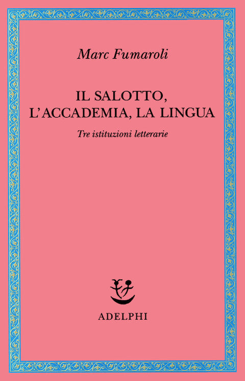 IL SALOTTO, L'ACCADEMIA, LA LINGUA Tre istituzioni letterarie