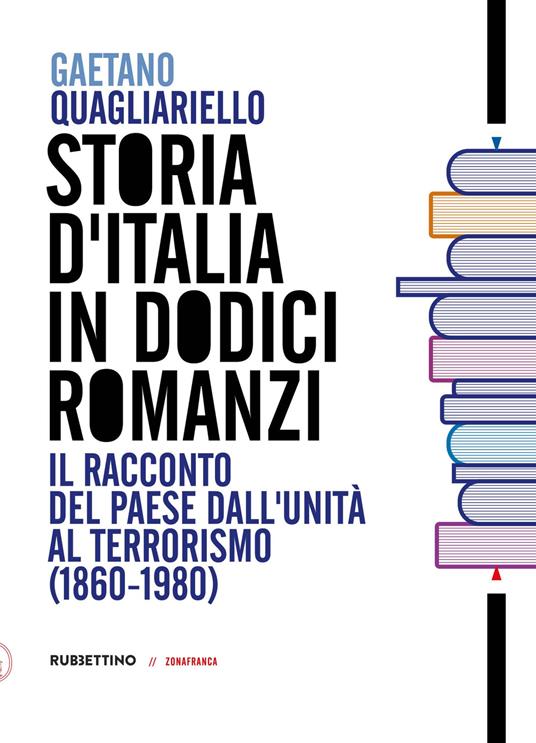 STORIA D'ITALIA IN DODICI ROMANZI Il racconto del Paese dall'unità al terrorismo (1860-1980)