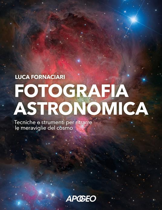 FOTOGRAFIA ASTRONOMICA Tecniche e strumenti per ritrarre le meraviglie del cosmo