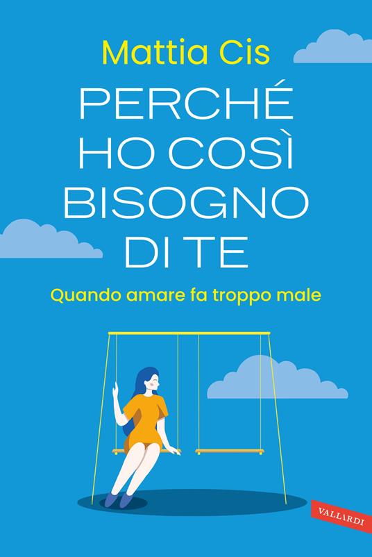 PERCHÉ HO COSÌ BISOGNO DI TE. Quando amare fa troppo male