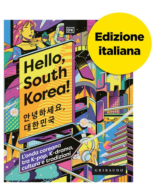 HELLO SOUTH KOREA! L'onda coreana tra K-pop, K-drama, cultura e tradizioni