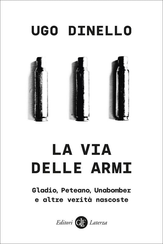 LA VIA DELLE ARMI Gladio, Peteano, Unabomber e altre verità nascoste