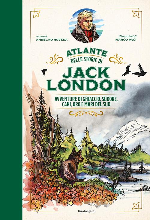 ATLANTE DELLE STORIE DI JACK LONDON Avventure di ghiaccio, sudore, cani, oro e mari del Sud