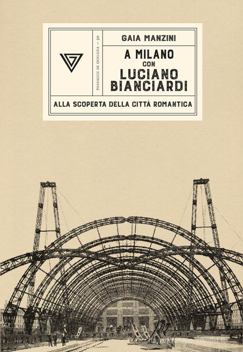 A MILANO CON LUCIANO BIANCIARDI. Alla scoperta della città romantica