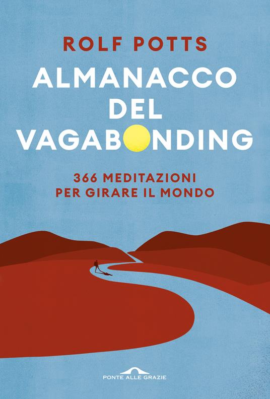 ALMANACCO DEL VAGABONDING. 366 meditazioni per girare il mondo