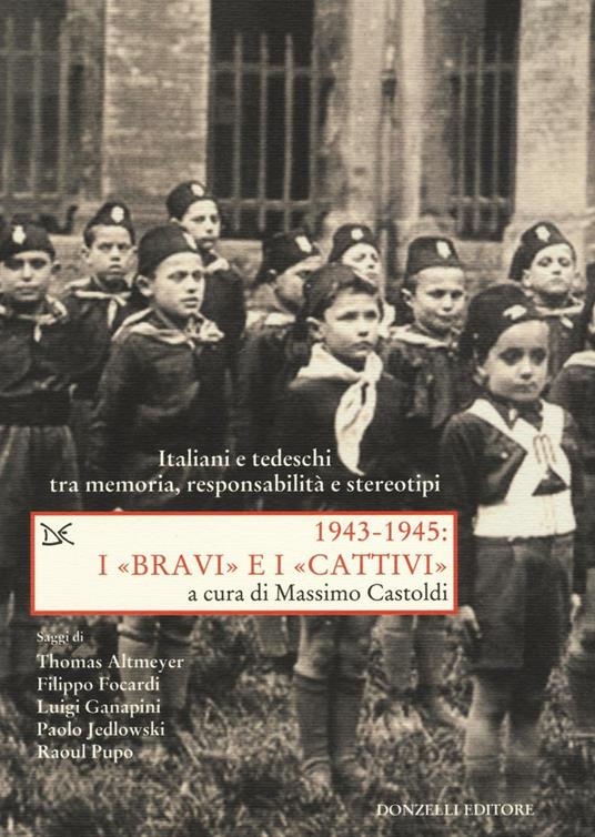 1943-1945 I «BRAV»I E I «CATTIVI» Italiani e tedeschi tra memoria, responsabilità e stereotipi