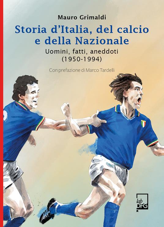 STORIA D'ITALIA DEL CALCIO E DELLA NAZIONALE Uomini, fatti, aneddoti (1950-1994)