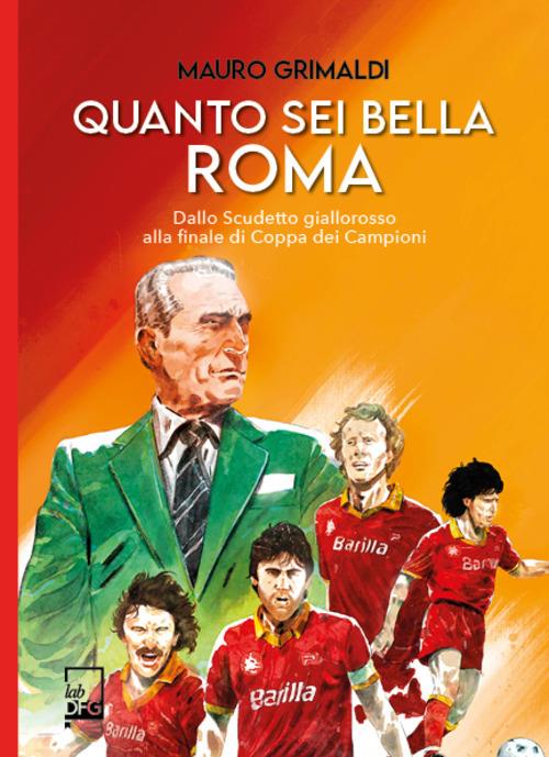 QUANTO SEI BELLA ROMA Dallo Scudetto giallorosso alla finale di Coppa dei Campioni