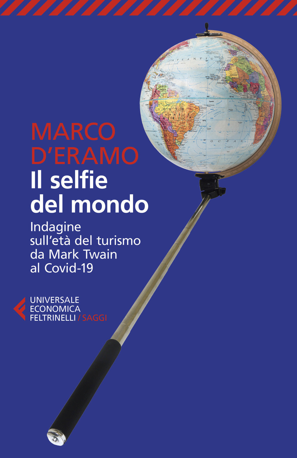 IL SELFIE DEL MONDO. Indagine sull’età del turismo da mark twain al covid-19. Nuova ediz.