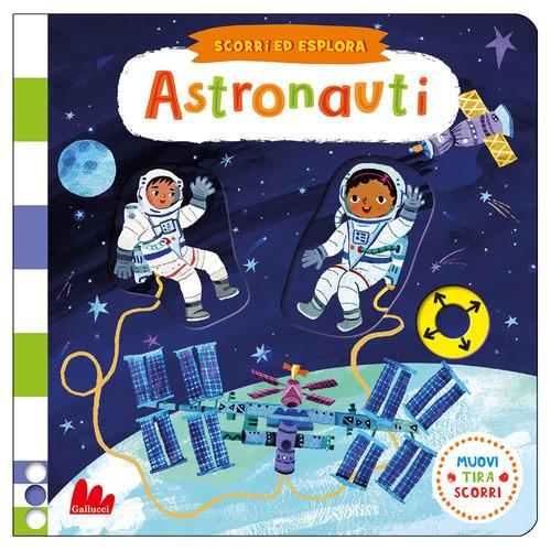 ASTRONAUTI. Scorri ed esplora. Ediz. A colori