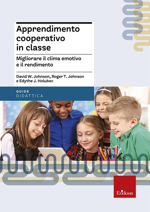 APPRENDIMENTO COOPERATIVO IN CLASSE. Migliorare il clima emotivo e il rendimento