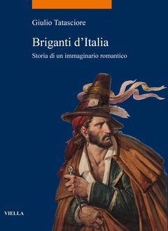 BRIGANTI D'ITALIA Storia di un'immaginario romantico