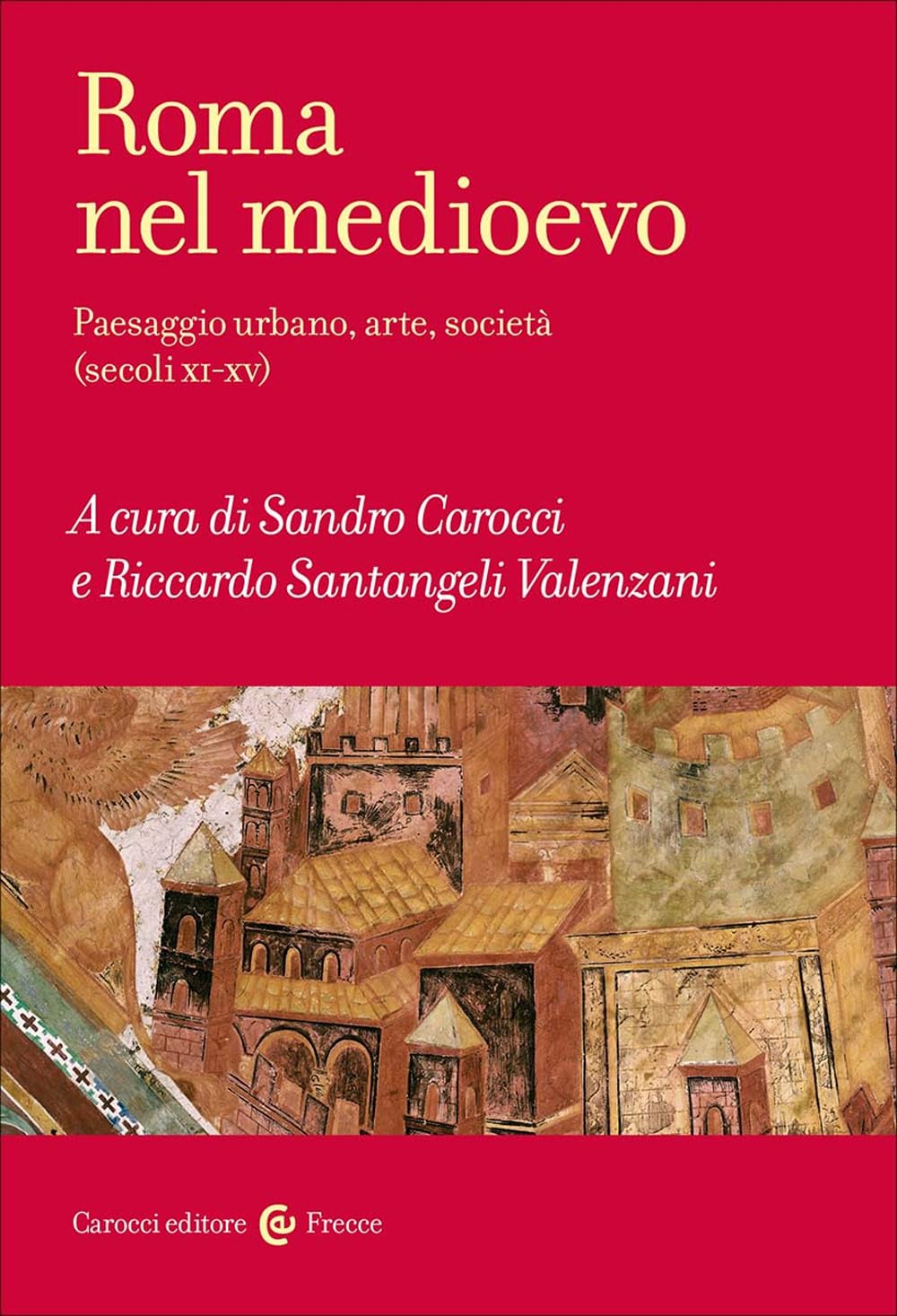 ROMA NEL MEDIOEVO. PAESAGGIO URBANO, ARTE E SOCIETÀ (SECOLI XI-XV)