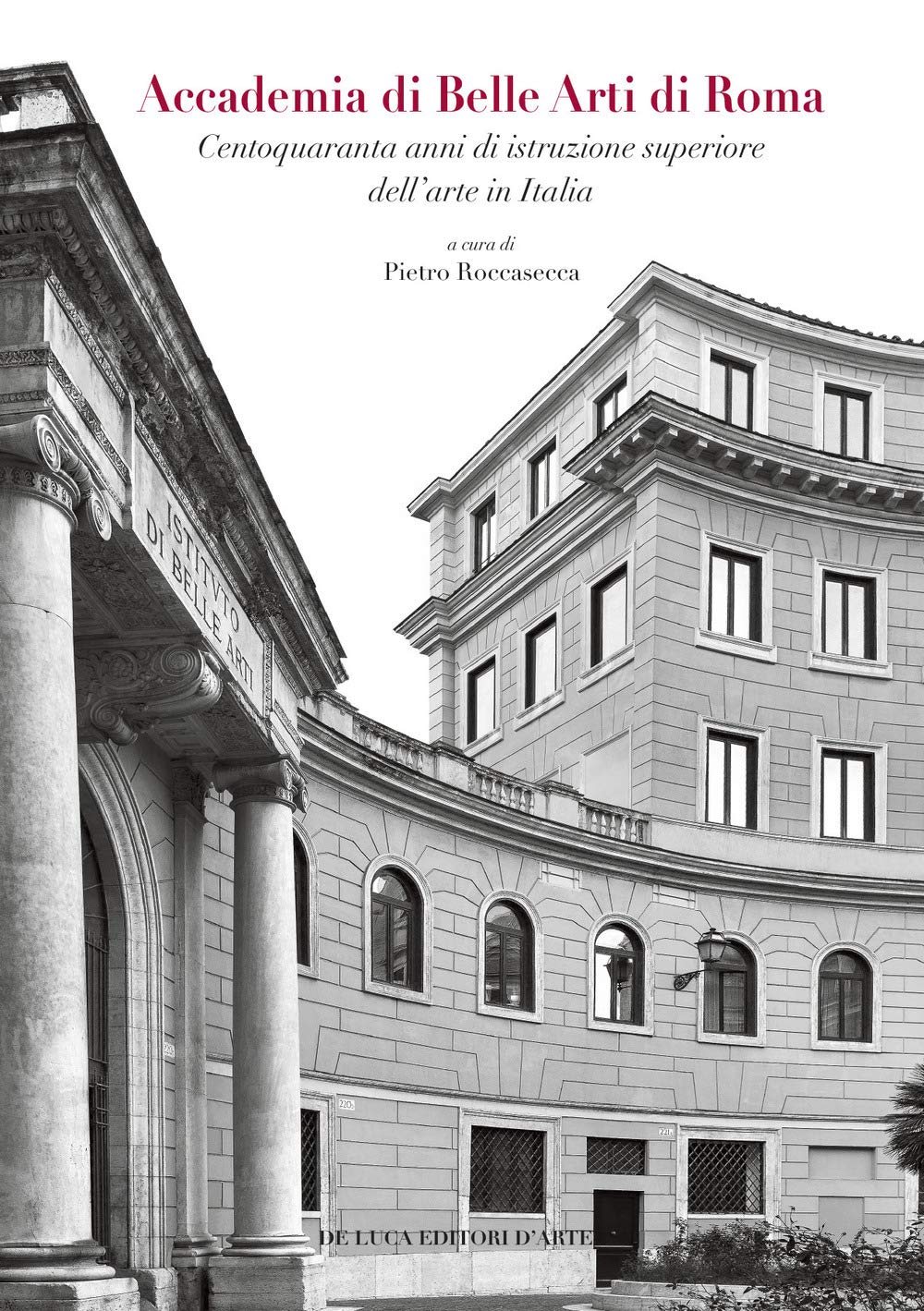 ACCADEMIA DI BELLE ARTI DI ROMA. CENTOQUARANTA ANNI DI ISTRUZIONE SUPERIORE DELL'ARTE IN ITALIA. EDIZ. A COLORI