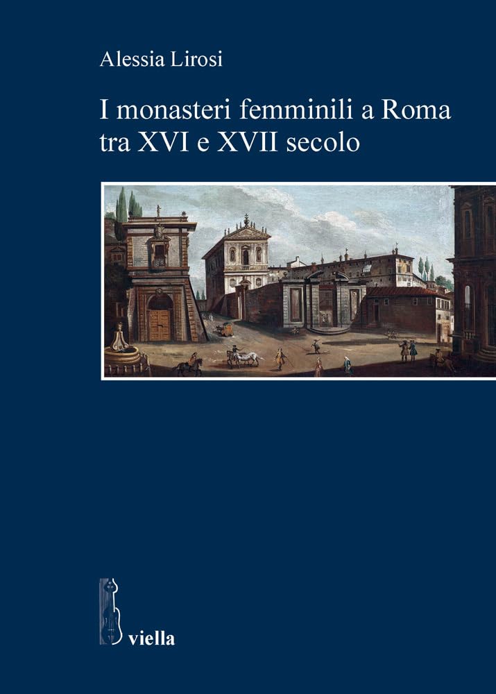 I MONASTERI FEMMINILI A ROMA TRA XVI E XVII SECOLO