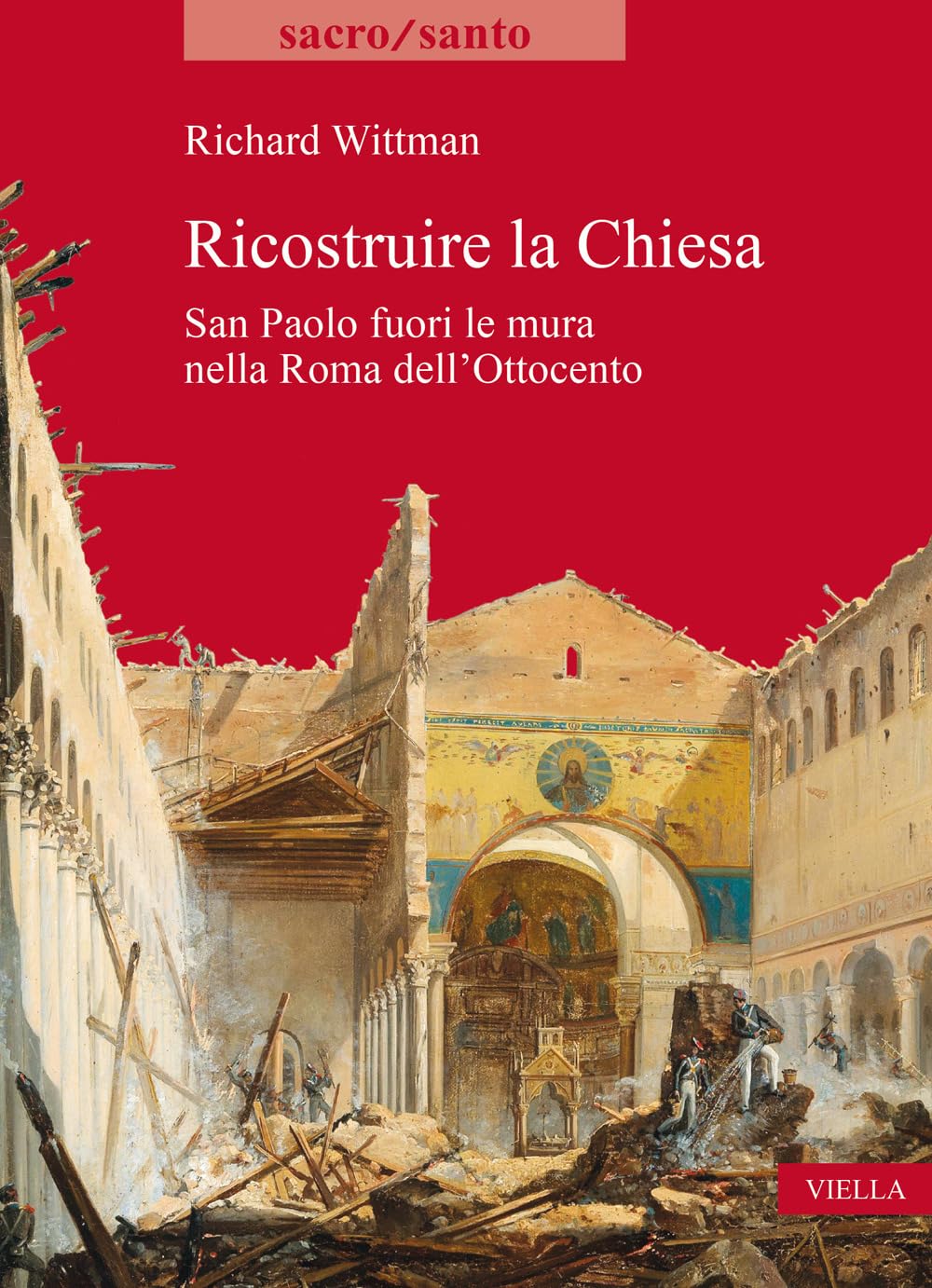 RICOSTRUIRE LA CHIESA. SAN PAOLO FUORI LE MURA NELLA ROMA DELL'OTTOCENTO