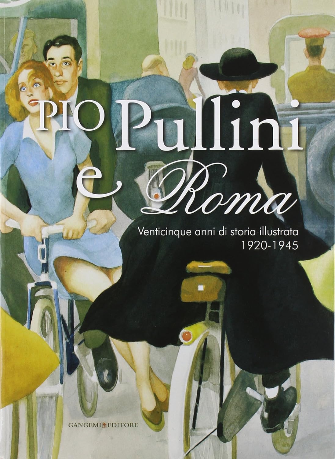 PIO PULLINI E ROMA – VENTICINQUE ANNI DI STORIA ILLUSTRATA (1920-1945)