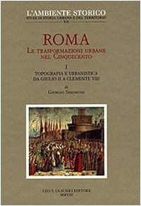 ROMA. LE TRASFORMAZIONI URBANE NEL CINQUECENTO. VOL. 1: TOPOGRAFIA E URBANISTICA DA GIULIO II A CLEMENTE VIII