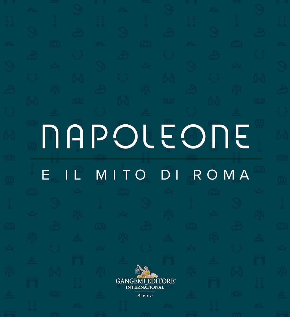 NAPOLEONE E IL MITO DI ROMA. EDIZ. ILLUSTRATA