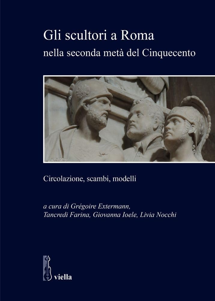 GLI SCULTORI A ROMA NELLA SECONDA METÀ DEL CINQUECENTO. CIRCOLAZIONE, SCAMBI, MODELLI