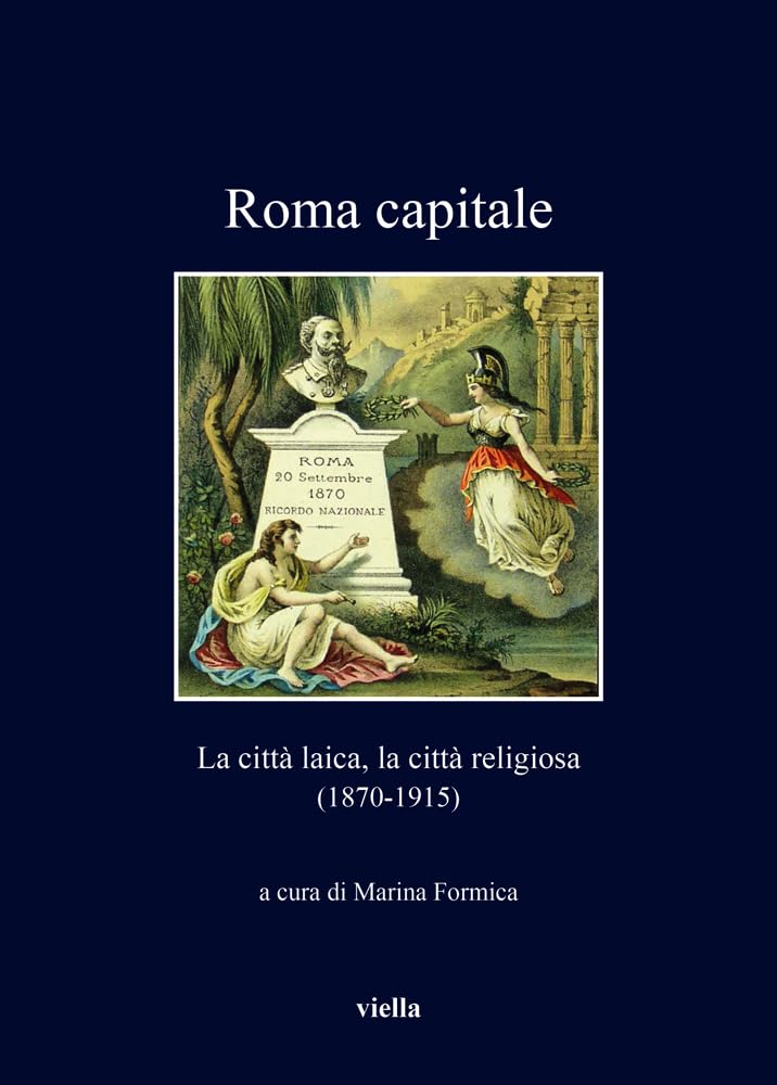ROMA CAPITALE. LA CITTÀ LAICA, LA CITTÀ RELIGIOSA (1870-1915)