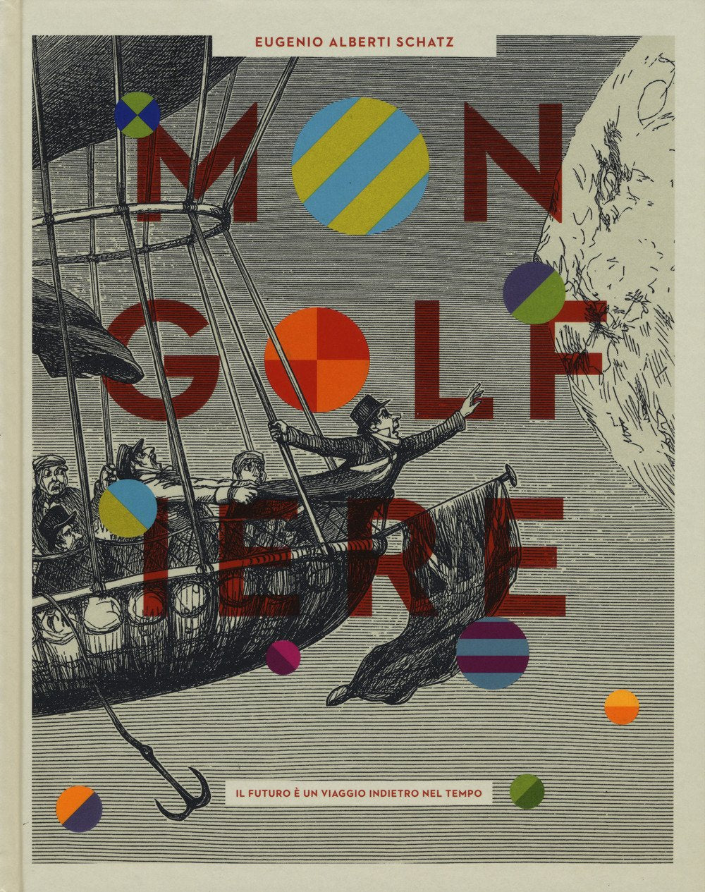 MONGOLFIERE. IL FUTURO è UN VIAGGIO INDIETRO NEL TEMPO. ediz. a colori