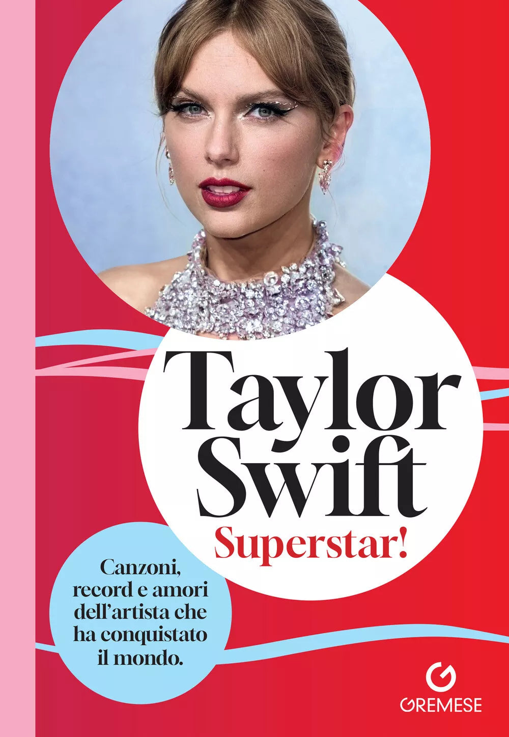 TAYLOR SWIFT. SUPERSTAR! Canzoni, record e amori dell’artista che ha conquistato il mondo