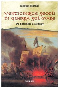 VENTICINQUE SECOLI DI GUERRA SUL MARE. DA SALAMINA A MIDWAY