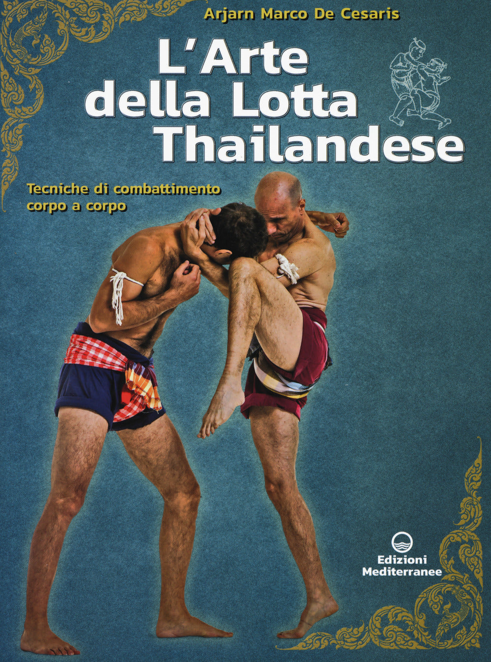 L'ARTE DELLA LOTTA THAILANDESE. TECNICHE DI COMBATTIMENTO CORPO A CORPO