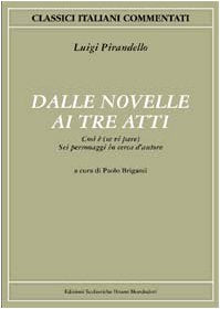 DALLE NOVELLE AI TRE ATTI: COSÌ È (SE VI PARE)-SEI PERSONAGGI IN CERCA D'AUTORE (CLASSICI ITALIANI COMMENTATI)