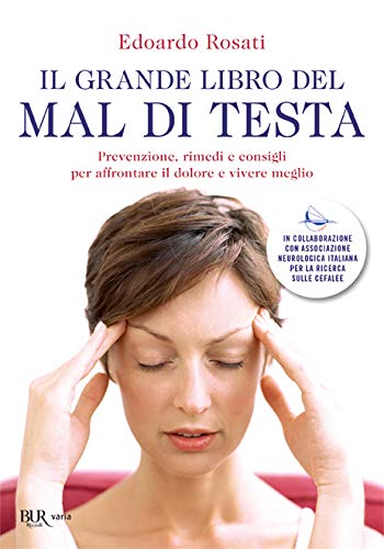 IL GRANDE LIBRO DEL MAL DI TESTA. PREVENZIONE, RIMEDI E CONSIGLI PER AFFRONTARE IL DOLORE E VIVERE MEGLIO