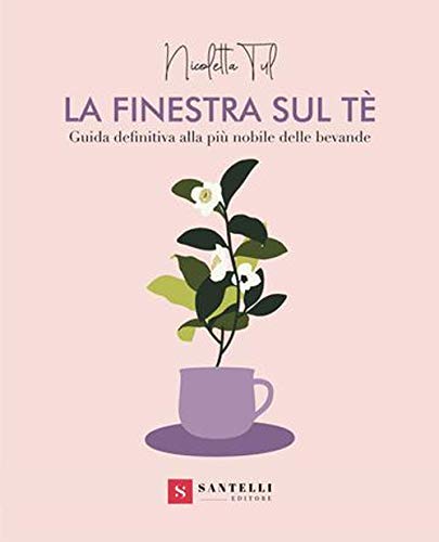 LA FINESTRA SUL TE. GUIDA DEFINITIVA ALLA PIU NOBILE DELLE BEVANDE