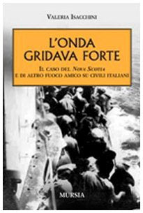 L'ONDA GRIDAVA FORTE. IL CASO DELLA NOVA SCOTIA E DI ALTRO FUOCO AMICO SU CIVILI ITALIANI