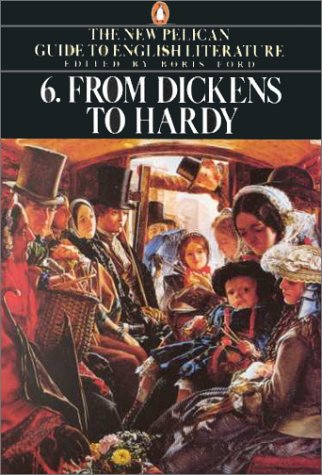THE NEW PELICAN GUIDE TO ENGLISH LITERATURE: 6. FROM DICKENS HARDY