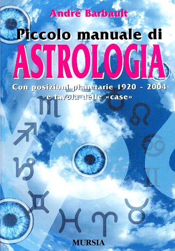 PICCOLO MANUALE DI ASTROLOGIA. CON POSIZIONI PLANETARIE 1920-2004 E TAVOLA DELLE «CASE»