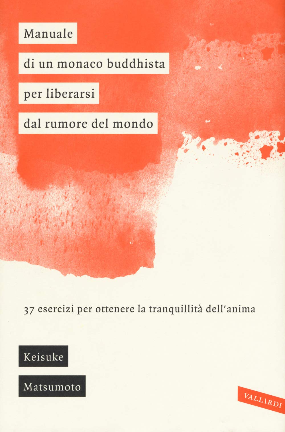MANUALE DI UN MONACO BUDDHISTA PER LIBERARSI DAL RUMORE DEL MONDO. 37 ESERCIZI PER OTTENERE LA TRANQUILLITÀ DELL'ANIMA