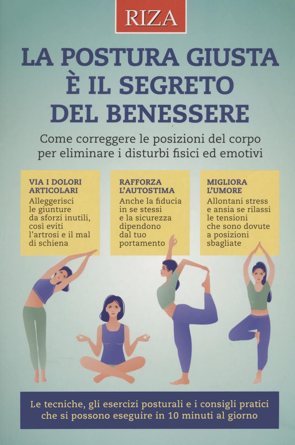 LA POSTURA GIUSTA È IL SEGRETO DEL BENESSERE. COME CORREGGERE LE POSIZIONI DEL COPRO PER ELIMINARE I DISTURBI FISICI ED EMOTIVI