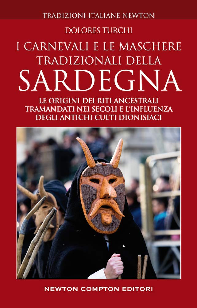 I CARNEVALI E LE MASCHERE TRADIZIONALI DELLA SARDEGNA. LE ORIGINI DEI RITI ANCESTRALI TRAMANDATI NEI SECOLI E L'INFLUENZA DEGLI ANTICHI CULTI DIONISIACI